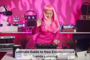 Ultimate Guide to New Entertainment Trends Lumolog